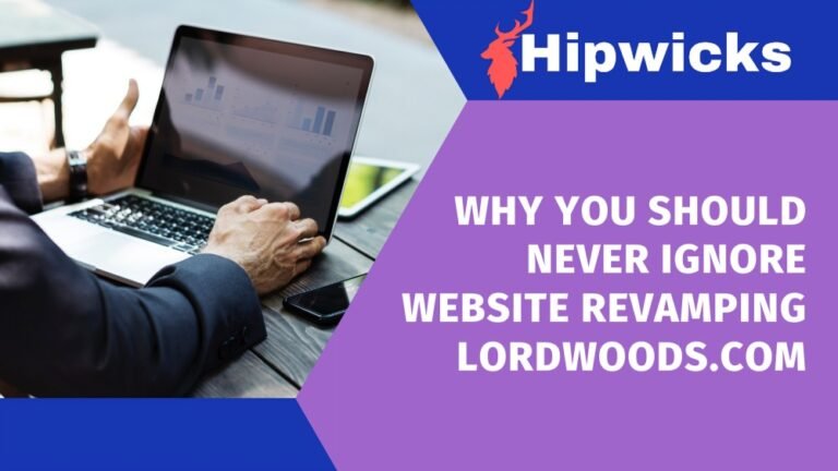 Why you should never ignore website revamping lordwoods.com